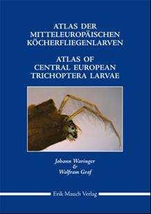 Atlas der mitteleuropäischen Köcherfliegenlarven Waringer, J. & W. Graf (2011): Atlas der mitteleuropäischen Köcherfliegenlarven / Atlas of Central European Trichoptera Larvae. Über 600 Farbfotos.