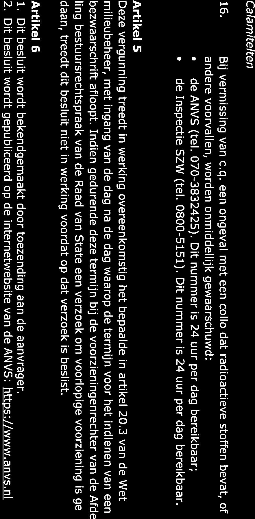 Calamiteiten 16. Bij vermissing van c.q. een ongeval met een collo dat radioactieve stoffen bevat, of andere voorvallen, worden onmiddellijk gewaarschuwd: de ANVS (tel. 070-3832425).