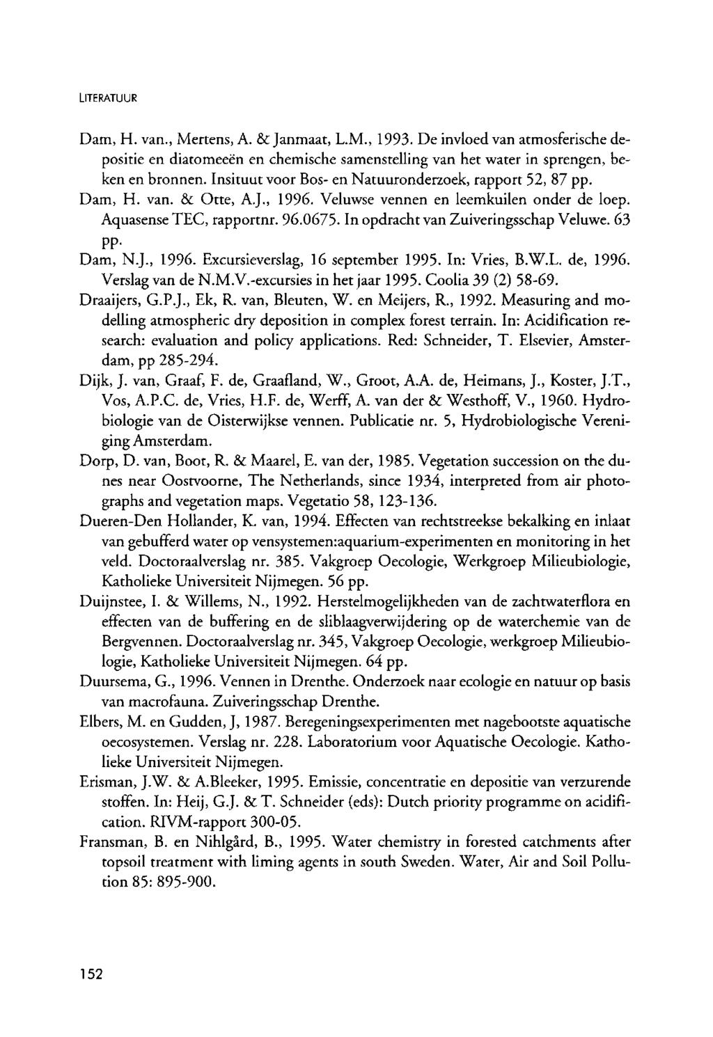 LITERATUUR Dam, H. van., Metens, A. & Janmaat, L.M., 99. De invloed van atmosfeische depositie en diatomeeën en chemische samenstelling van het wate in spengen, beken en bonnen.