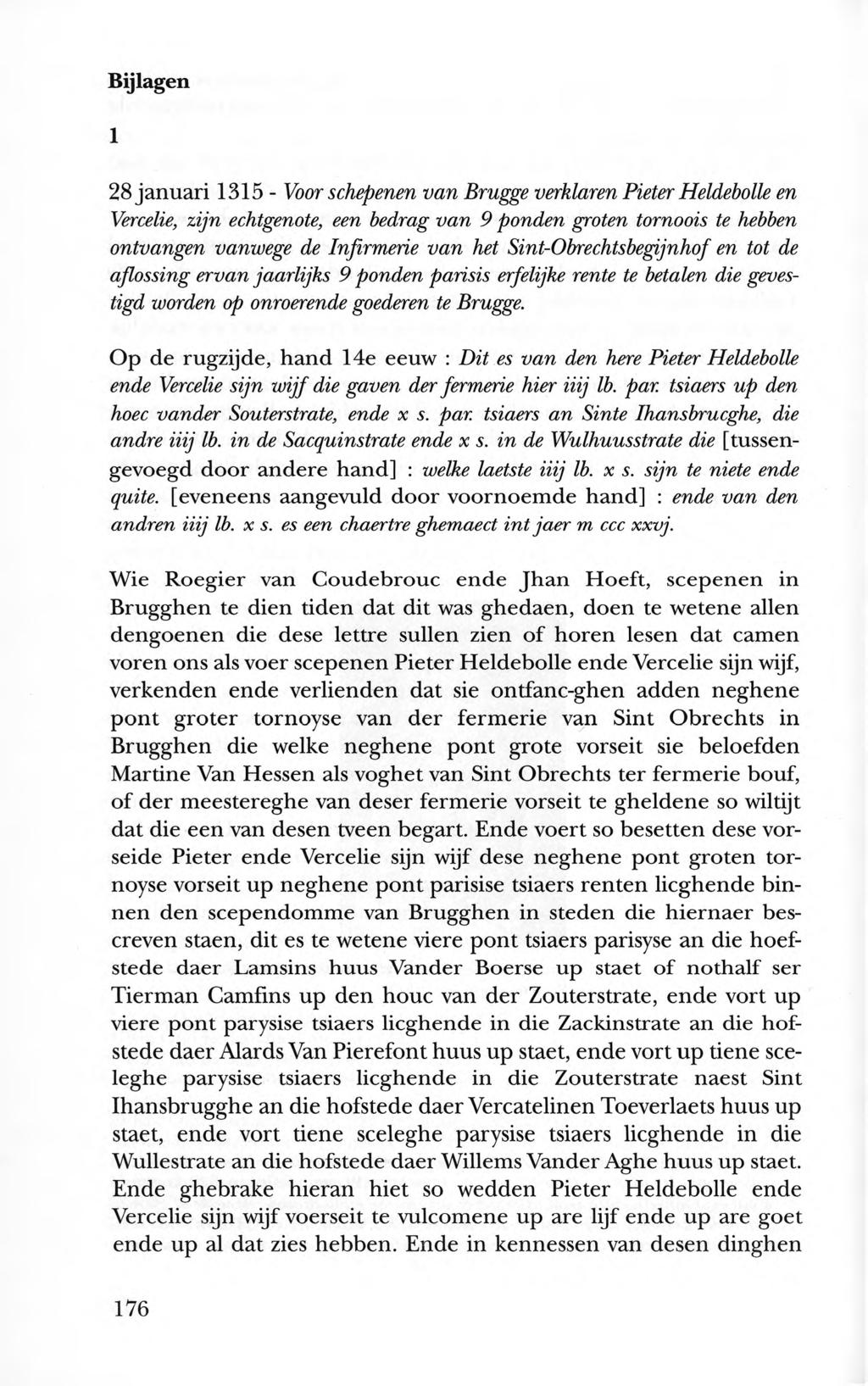 1 28 januari 1315 - Voor schepenen van Brugge verklaren Pieter Heldebolle en Vercelie, zijn echtgenote, een bedrag van 9 ponden groten tornoois te hebben ontvangen vanwege de Infirmerie van het
