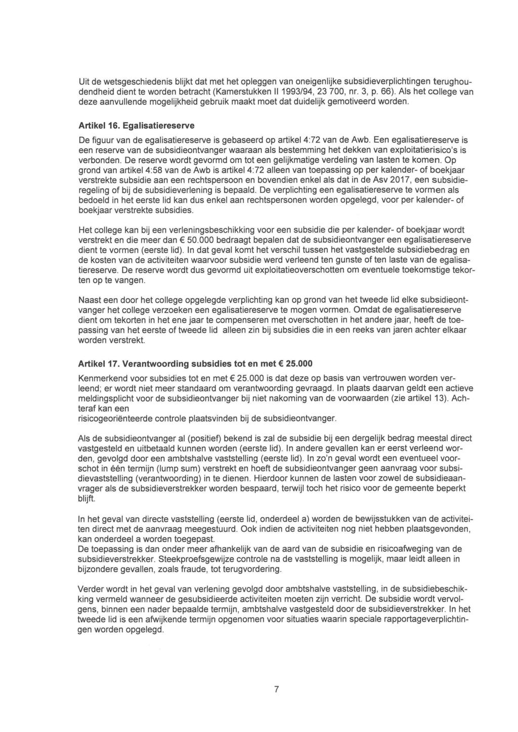 Uit de wetsgeschiedenis blijkt dat met het opleggen van oneigenlijke subsidieverplichtingen terughoudendheid dient te worden betracht (Kamerstukken II 1993/94,23700, nr. 3, p. 66).