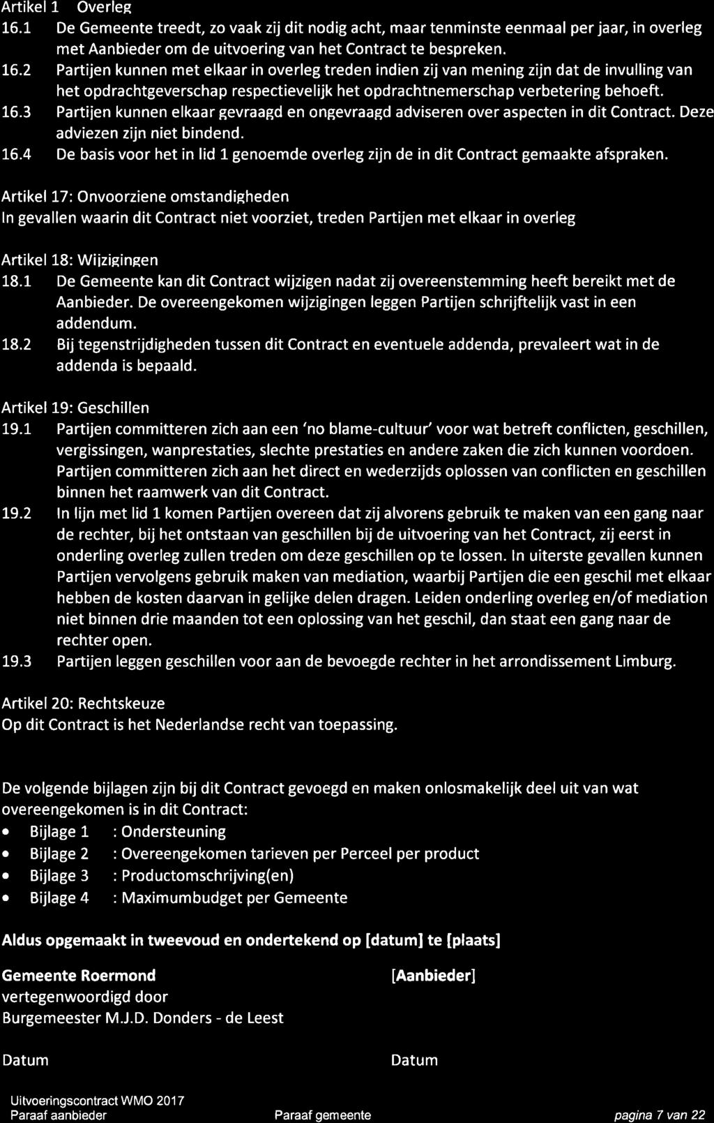 Artikel 1 Overleg 16.1 De Gemeente treedt, zo vaak zij dit nodig acht, maar tenminste eenmaal per jaar, in overleg met Aanbieder om de uítvoering van het Contract te bespreken. 1.6.2 Partijen kunnen met elkaar in overleg treden indien zij van mening zijn dat de invulling van het opdrachtgeverschap respectievelijk het opdrachtnemerschap verbetering behoeft.