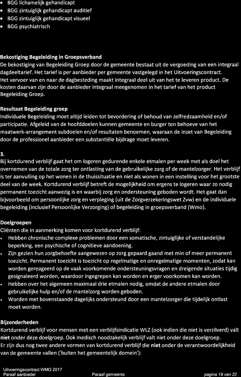 . BGG lichamelijk gehandicapt BGG zintuiglijk gehandicapt auditief o BGG zintuiglijk gehandicapt visueel o BGG psychiatrisch Bekostiging Begeleiding in Groepsverband De bekostiging van Begeleiding