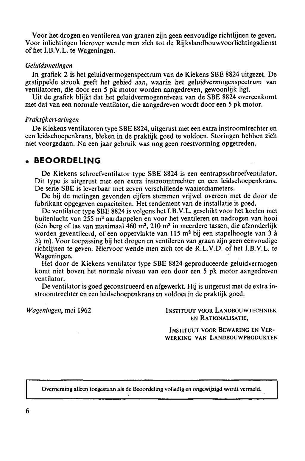 Voorhet drogen enventleren van granen zjn geeneenvoudge rchtljnen tegeven. Voor nlchtngen herover wende men zch tot de Rjkslandbouwvoorlchtngsdenst of het I.B.V.L.te Wagenngen.