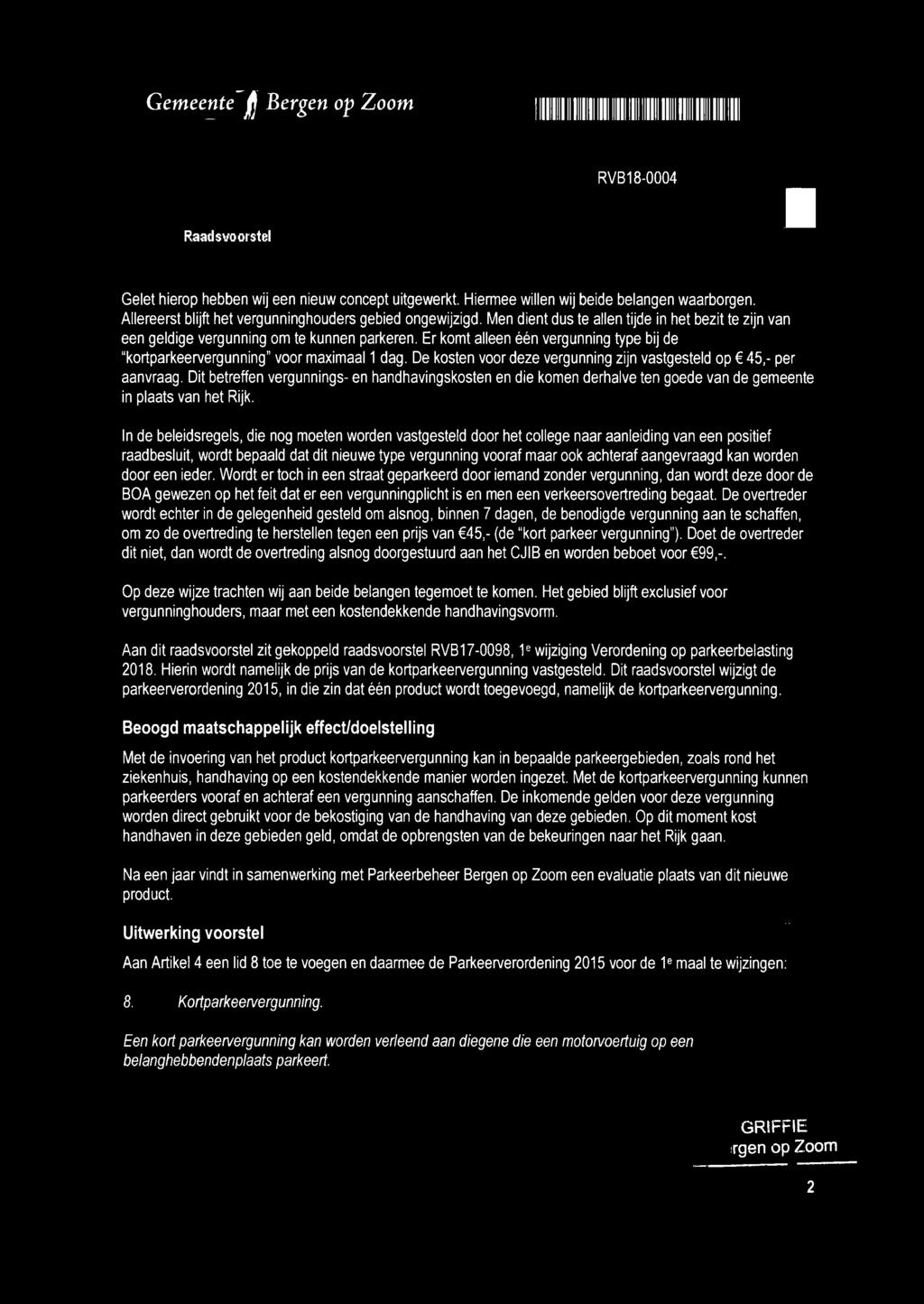 Er komt alleen één vergunning type bij de "kortparkeervergunning voor maximaal 1 dag. De kosten voor deze vergunning zijn vastgesteld op î 45,- per aanvraag.