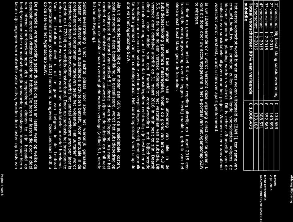 le voorschot: Bij beschikking subsidieverlening 133.559 2 voorschot: 1-1-2015 140.593 3 voorschot: 1-7-2015 352.563 4 voorschot: 1-1-2016 308.571 e voorschot: 1-7-2016 133.