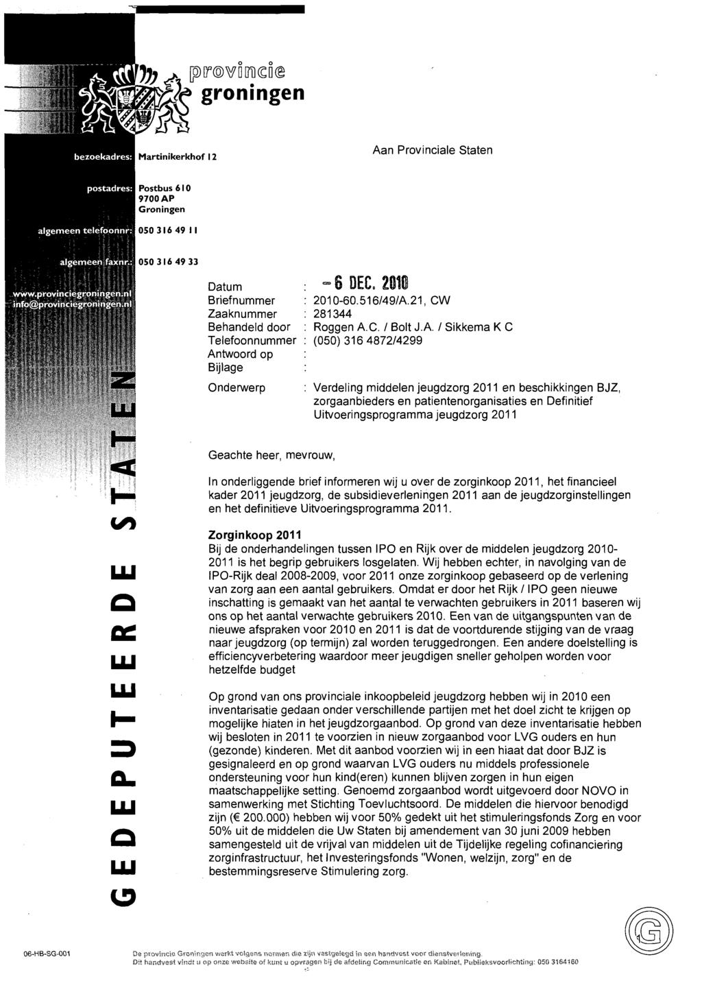 p)[r VD[n](SD@ /& groningen S 5 Martinikerkhof 12 Aan Provinciale Staten Postbus 610 9700 AP Groningen 050 316 49 II 050 316 49 33 Datum Briefnummer Zaaknummer Behandeld door Telefoonnummer Antwoord