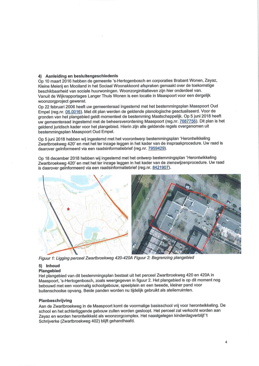 4) Aanleiding en besluitengeschiedenis Op 10 maart 2016 hebben de gemeente s-hertogenbosch en corporaties Brabant Wonen, Zayaz, Kleine Meierij en Mooiland in het Sociaal Woonakkoord afspraken gemaakt