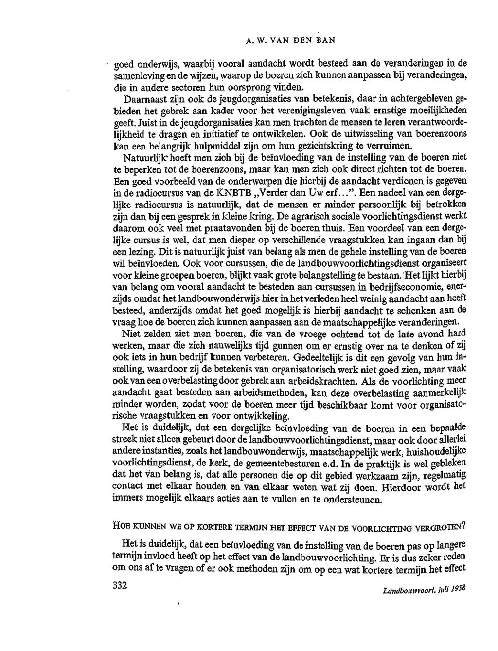 A. W. VAN DEN BAN goed onderwijs, waarbij vooral aandacht wordt besteed aan de veranderingen in de samenleving en de wijzen, waarop de boeren zich kunnen aanpassen bij veranderingen, die in andere
