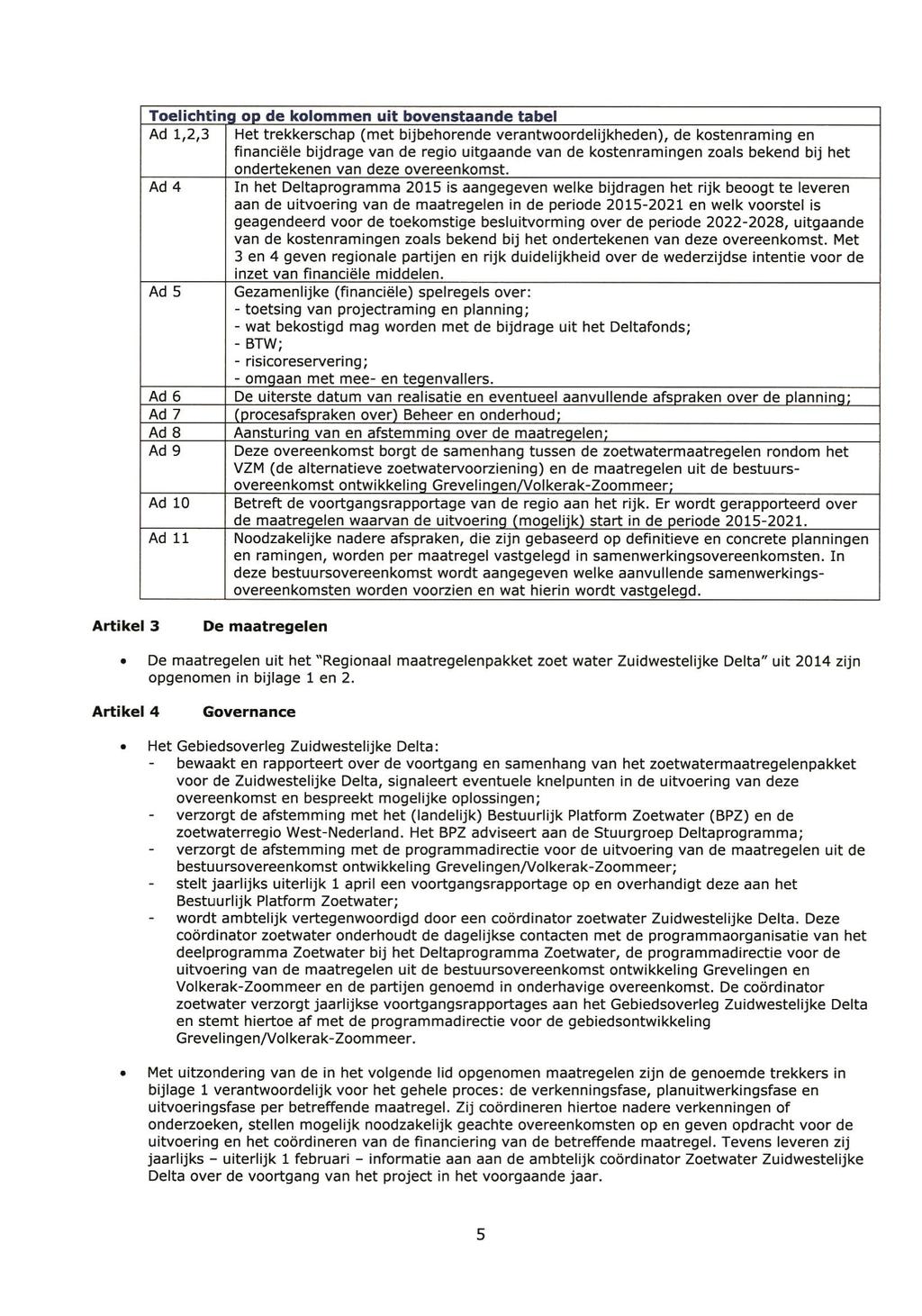 Toelichting op de kolommen uit bovenstaande tabel Ad 1,2,3 Het trekkerschap (met bijbehorende verantwoordelijkheden), de kostenraming en financiële bijdrage van de regio uitgaande van de