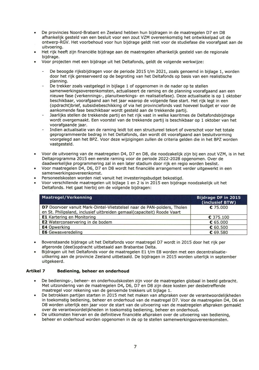 De provincies Noord-Brabant en Zeeland hebben hun bijdragen in de maatregelen D7 en D8 afhankelijk gesteld van een besluit voor een zout VZM overeenkomstig het ontwikkelpad uit de ontwerp-rgv.