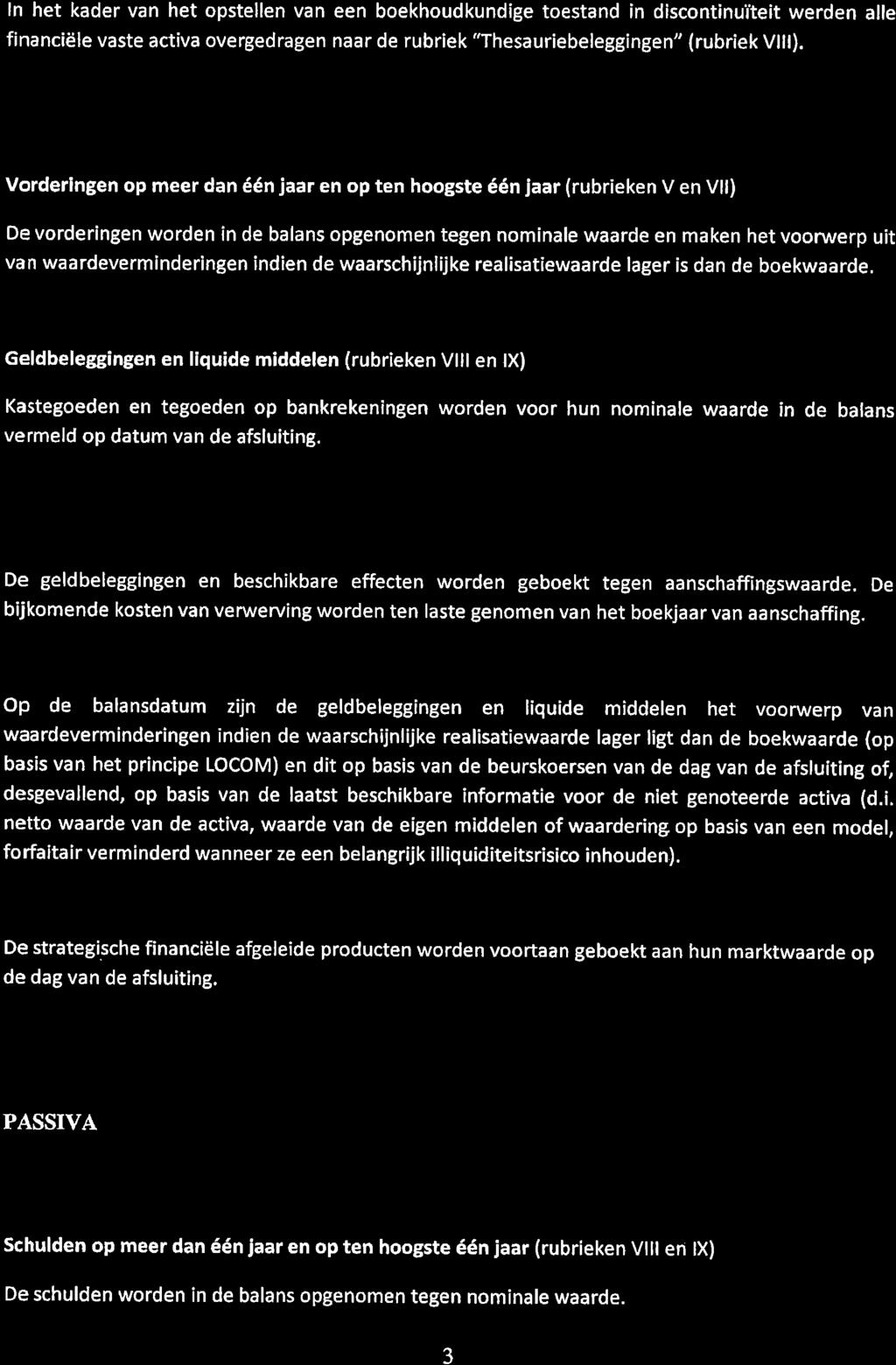 ln het kader van het opstellen van een boekhoudkundige toestand in discontinuiteit werden alle financiële vaste activa overgedragen naar de rubriek "Thesauriebeleggingen" (rubriek Vlll).