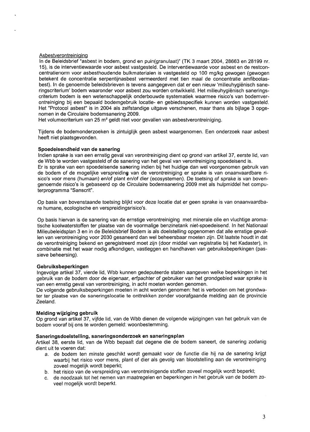 Asbestverontreiniginq In de Beleidsbrief "asbest in bodem, grand en puin(granulaat)" (TK 3 maart 2004, 28663 en 28199 nr. 15), is de interventiewaarde voor asbest vastgesteld.