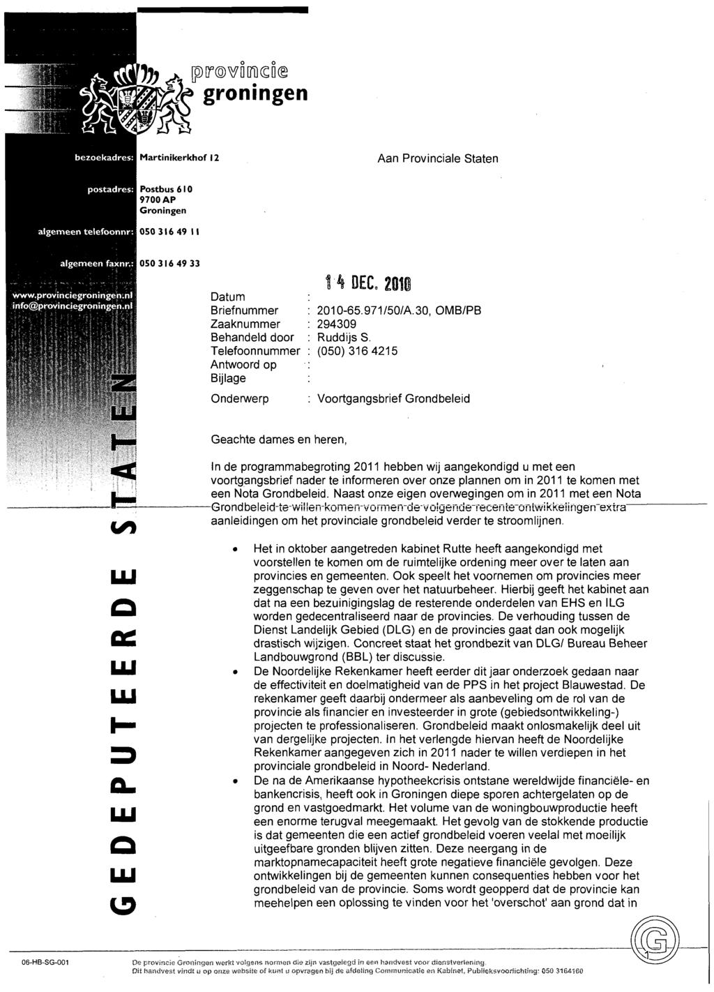 ^^ groningen Martinikerkhof 12 Aan Provinciale Staten Postbus 610 9700 AP Groningen 050 316 49 II 050 316 49 33 Datum Briefnummer Zaaknummer Behandeld door Telefoonnummer Antwoord op Bijlage