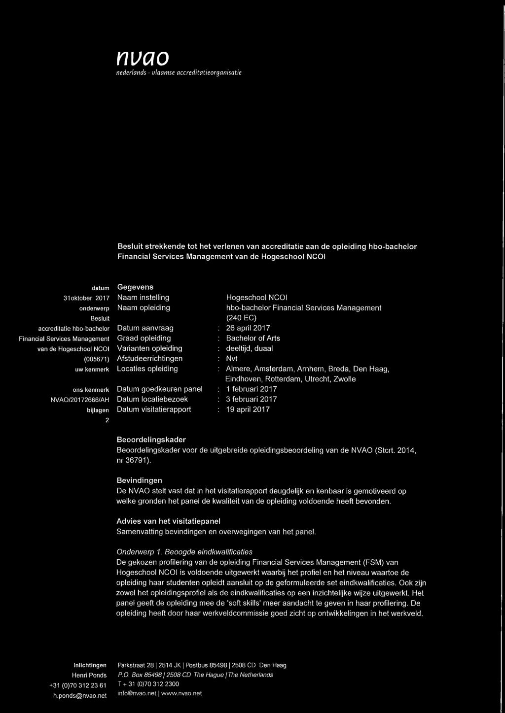 Naam opleiding Datum aanvraag Graad opleiding Varianten opleiding Afstudeerrichtingen Locaties opleiding Datum goedkeuren panel Datum locatiebezoek Datum visitatierapport Hogeschool NCOI hbo-bachelor