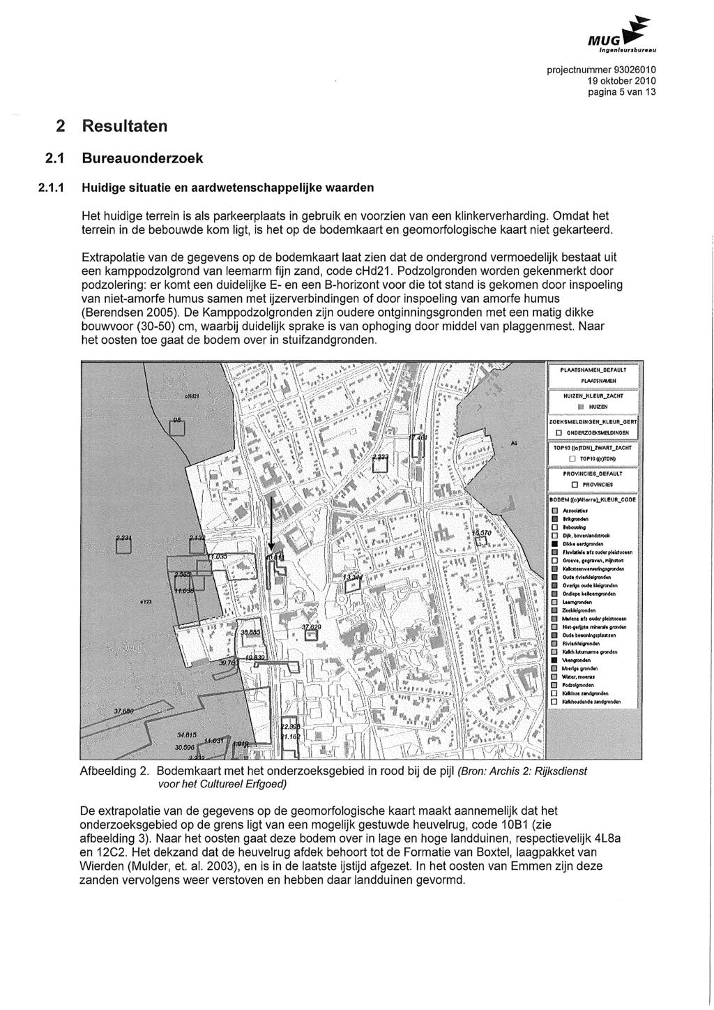MUG pagina 5 van 13 2 Resultaten 2.1 Bureauonderzoek 2.1.1 Huidige situatie en aardwetenschappelijke waarden Het huidige terrein is als parkeerplaats in gebruik en voorzien van een klinkerverharding.