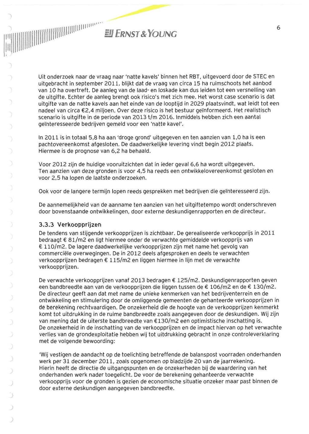 II 6 Uit onderzoek naar de vraag naar 'natte kavels' binnen het RBT, uitgevoerd door de STEC en uitgebracht in September 2011, blijkt dat de vraag van circa 15 ha ruimschoots het aanbod van 10 ha