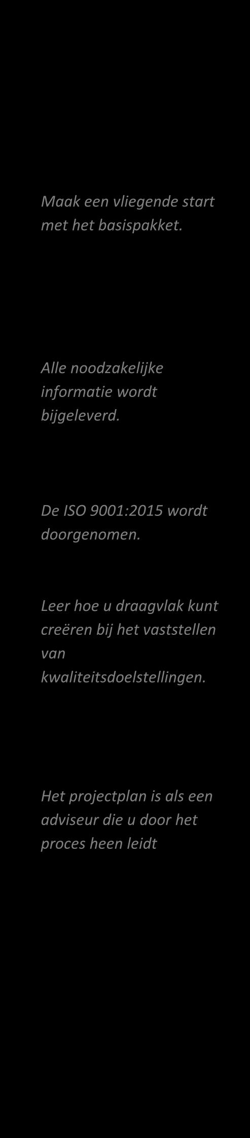 Beste (toekomstige) kwaliteitsmanager, Bent u op zoek naar een betaalbaar en goed kwaliteitssysteem? Dan is het compleet ISO 9001 certificeringspakket exact wat u zoekt.