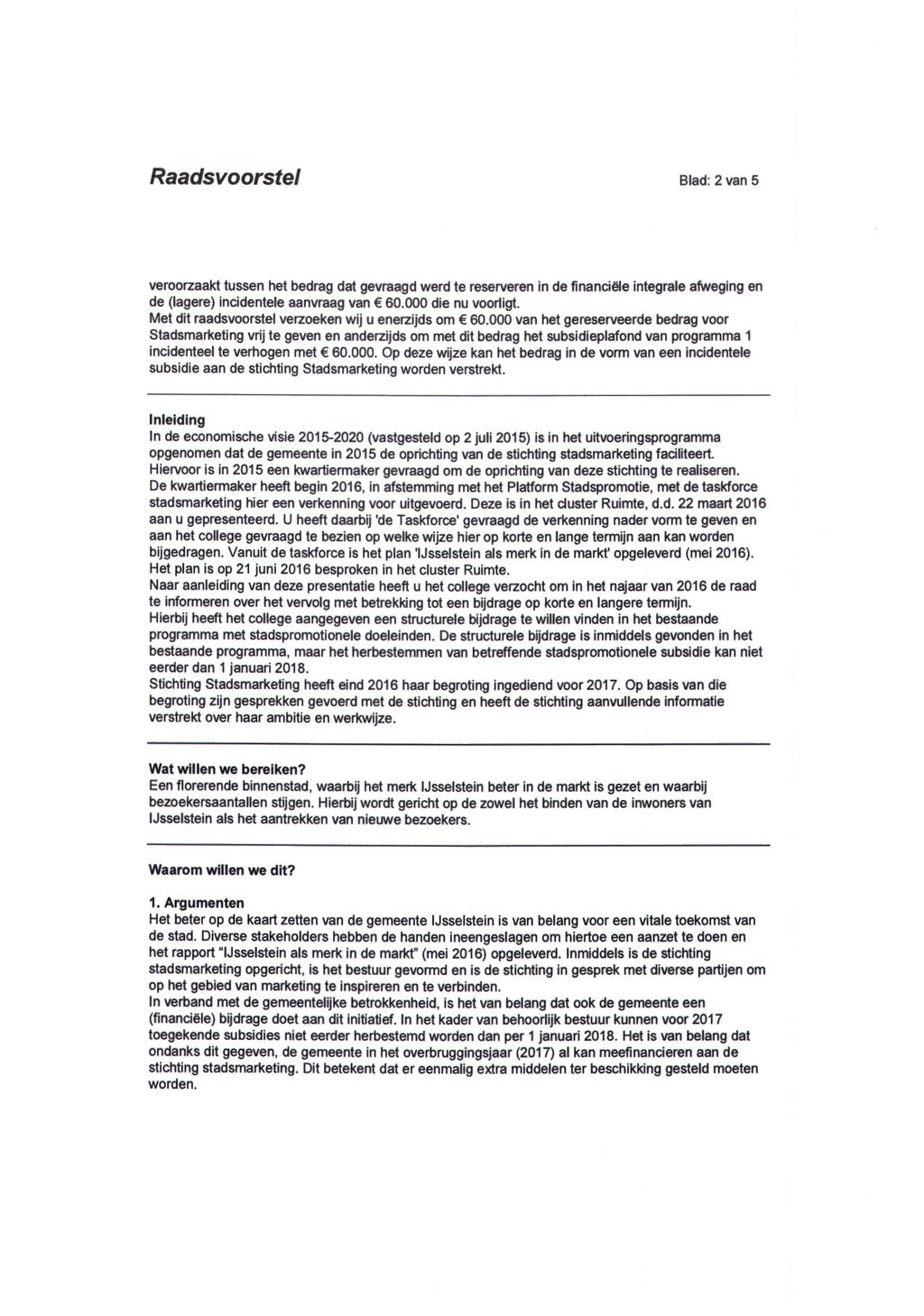 Raadsvoorstel Blad: 2 van 5 veroorzaakt tussen het bedrag dat gevraagd werd te reserveren in de financiële integrale afweging en de (lagere) incidentele aanvraag van 60.000 die nu voorligt.