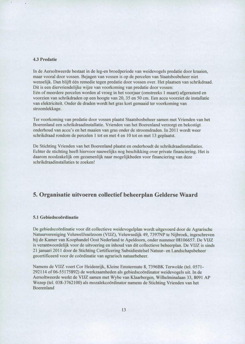 4.3 Predatie In de Aersoltweerde bestaat in de leg-en broedperiode van weidevogels predatie door kraaien, maar vooral door vossen.