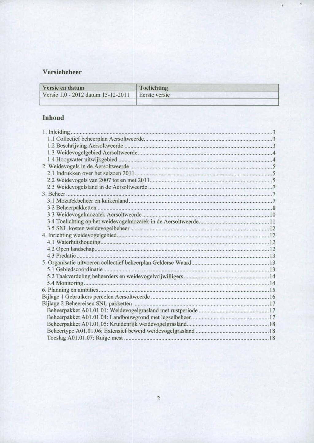 Versiebeheer Versie en datum Versie 1,0-2012 datum 15-12-2011 Toelichting Eerste versie Inhoud 1. Inleiding...3 1.1 Collectief beheerplan Aersoltweerde... 3 1.2 Beschrijving Aersoltweerde... 3 1.3 Weidevogelgebied Aersoltweerde.