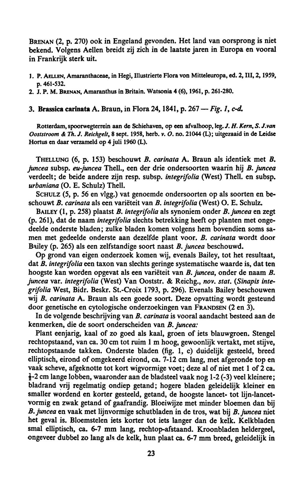 BRENAN (2, p. 270) ook in Het land Engeland gevonden. van is niet oorsprong bekend. Volgens Aellen breidt zij zich in de laatste jaren in Europa en vooral in Frankrijk sterk uit. 1. P.