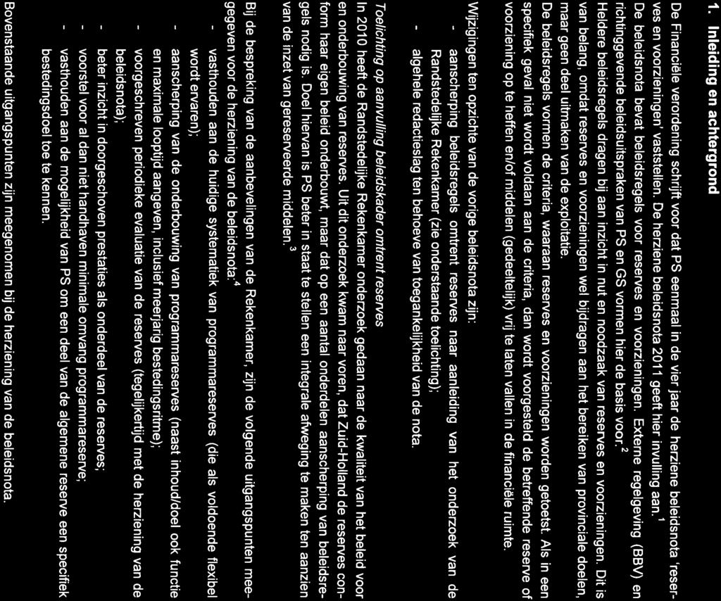 Externe regelgeving (BBV) en richtinggevende beleidsuitspraken van PS en GS vormen hier de basis voor.* Heldere beleidsregels dragen bij aan inzicht in nut en noodzaak van reserves en voorzieningen.
