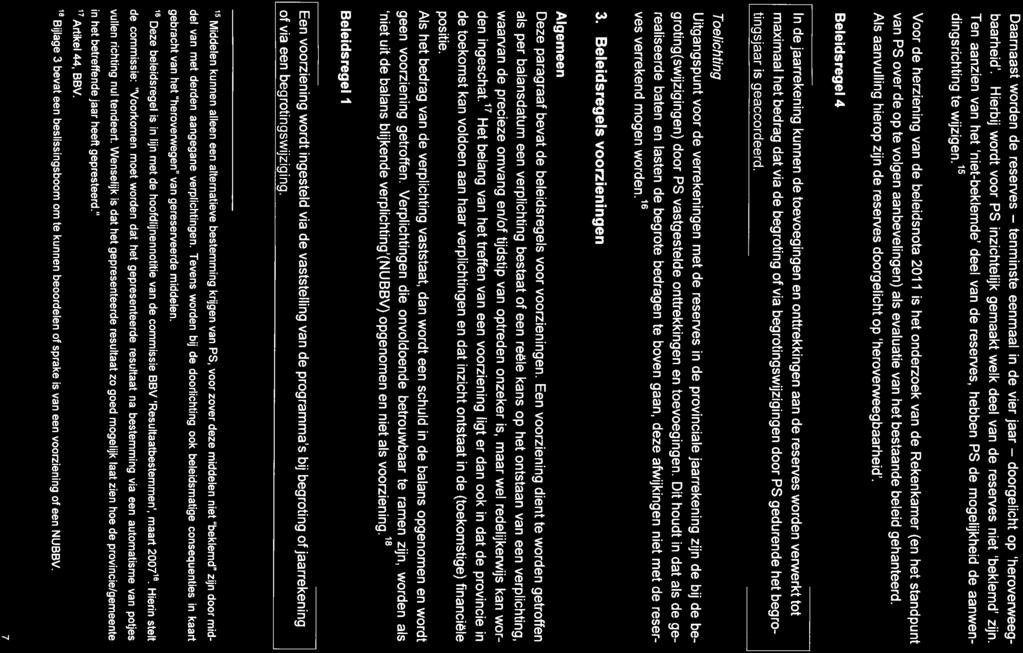 Daarnaast worden de reserves - tenminste eenmaal in de vier jaar - doorgelicht op 'heroverweegbaarheid'. Hierbij wordt voor PS inzichtelijk gemaakt welk deel van de reserves niet 'beklemd' zijn.