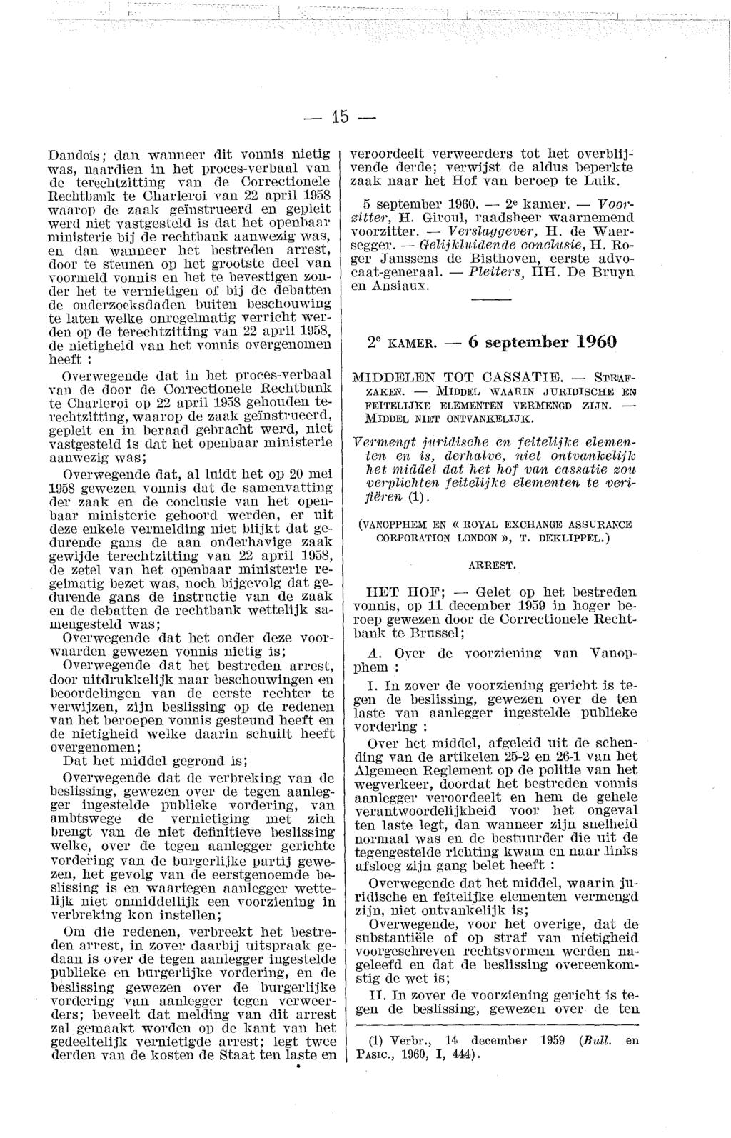 _j_ -15- Dandois ; dan wanneer dit vonnis nietig was, naardien in het proces-verllaal van de terechtzitting van de Correctionele Rechtbank te Charleroi van 22 april 1958 waarop de zaak geinstrueerd