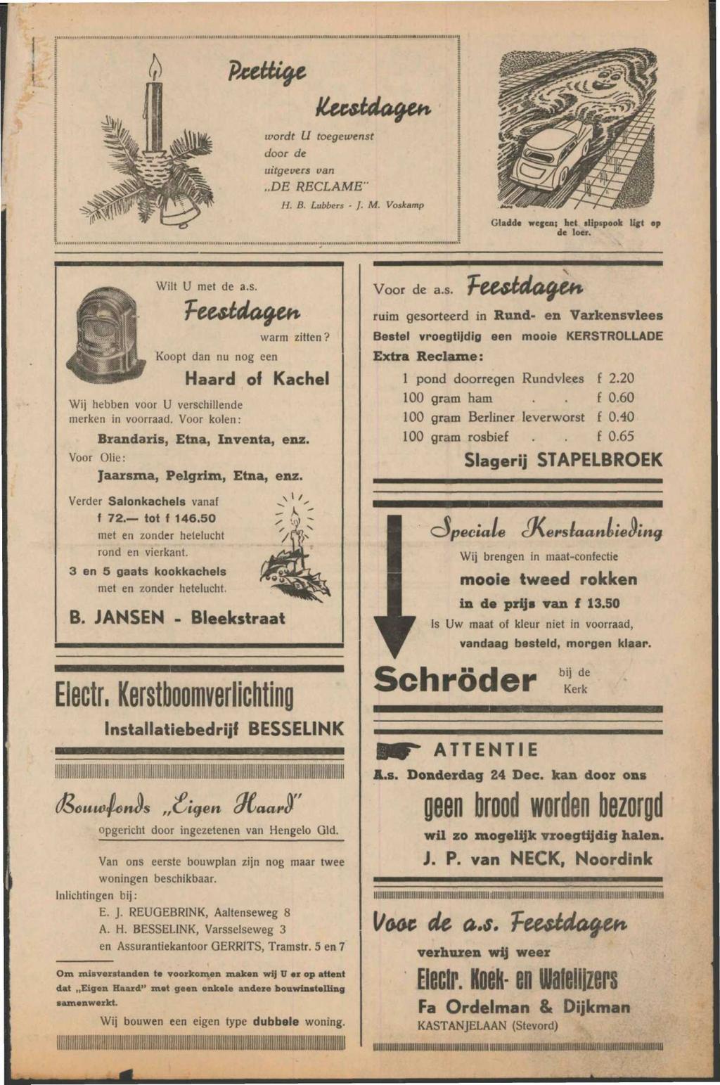 wordt U toegewenst door de uitgevers van DE RECLAME" H. B. Lubbers - /. M. Voskamp Gladde wegen; het slipspook lift op de loer. Wilt U met de a.s. Koopt dan nu nog een Wij hebben voor U verschillende merken in voorraad.