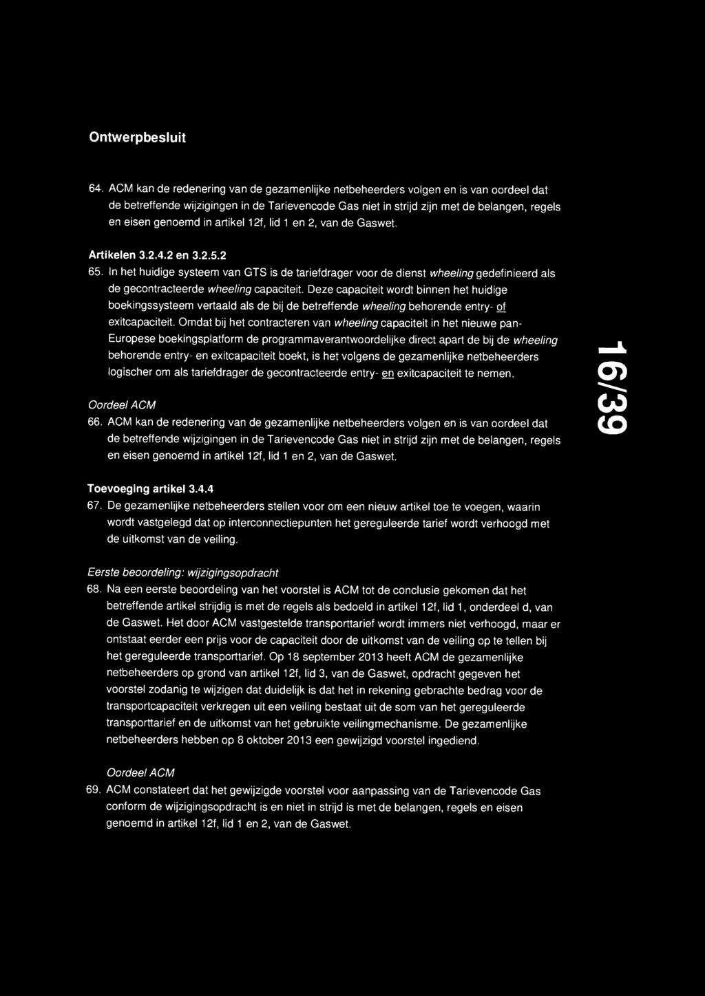 64. ACM kan de redenering van de gezamenlijke netbeheerders volgen en is van oordeel dat de betreffende wijzigingen in de Tarievencode Gas niet in strijd zijn met de belangen, regels en eisen genoemd