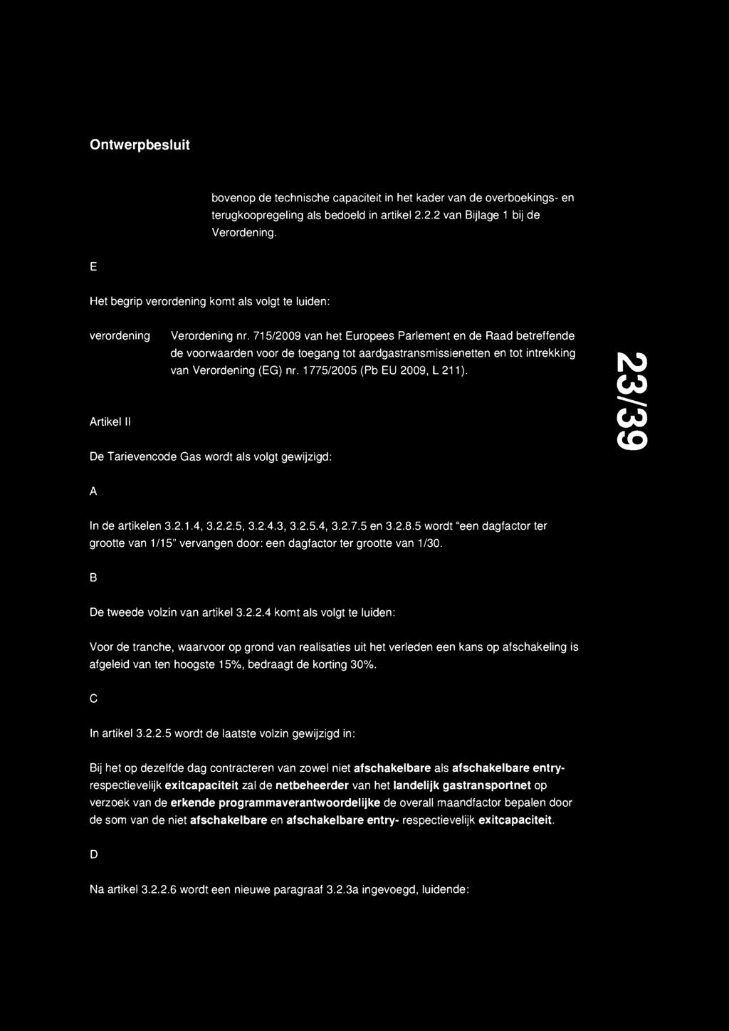 715/2009 van het Europees Parlement en de Raad betreffende de voorwaarden voor de toegang tot aardgastransmissienetten en tot intrekking van Verordening (EG) nr. 1775/2005 (Pb EU 2009, L 211).