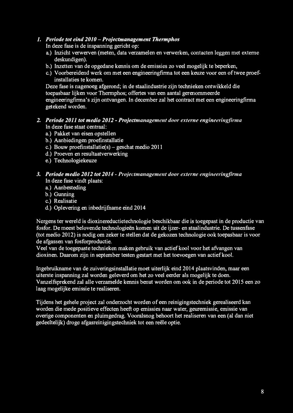 Deze fase is nagenoeg afgerond; in de staalindustrie zijn technieken ontwikkeld die toepasbaar lijken voor Thermphos; offertes van een aantal gerenommeerde engineeringfirma's zijn ontvangen.