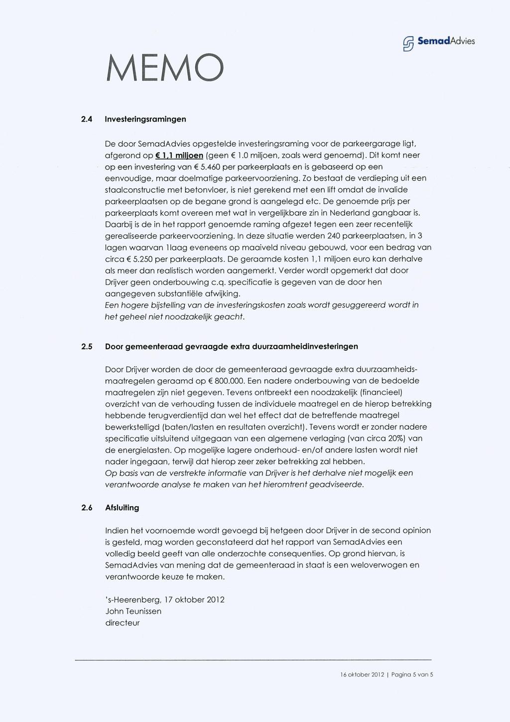 Q. SemadAdvies 2.4 Investeringsramingen De door SemadAdvies opgestelde investeringsraming voor de parkeergarage ligt, afgerond op 1,1 miljoen (geen 1.0 miljoen, zoals werd genoemd).