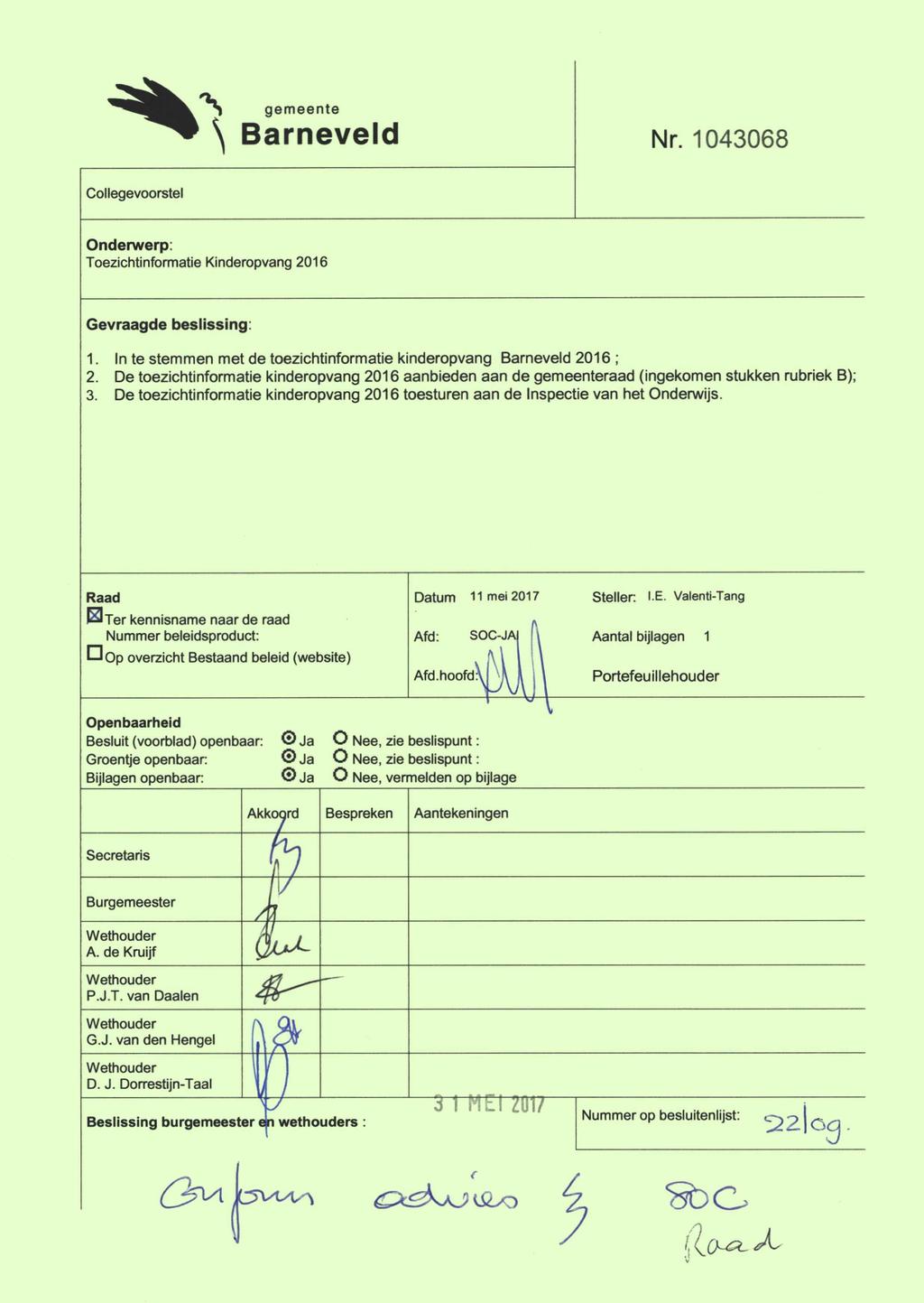 gemeente \ Barneveld Nr. 1043068 Collegevoorstel Onderwerp: Toezichtinformatie Kinderopvang 2016 Gevraagde beslissing: 1. In te stemmen met de toezichtinformatie kinderopvang Barneveld 2016 ; 2.