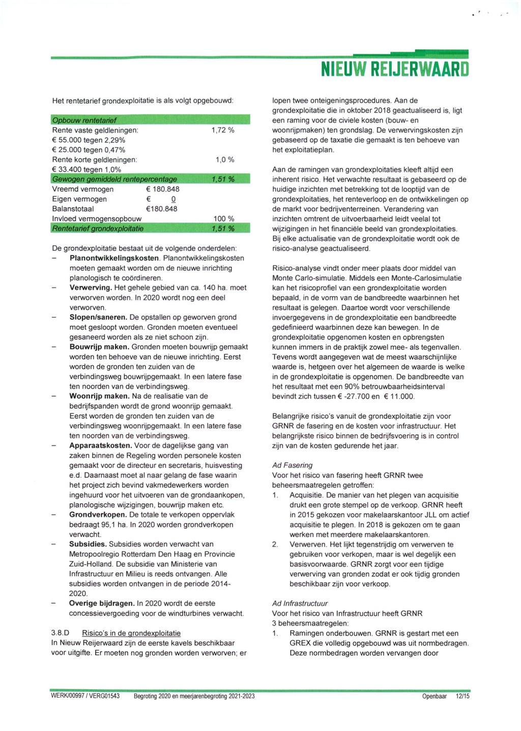 Het rentetarief grondexploitatie is als volgt opgebouwd: Opbouw rentetarief Rente vaste geldleningen: 1,72% 55.000 tegen 2,29% 25.000 tegen 0,47% Rente korte geldleningen: 1,0% 33.