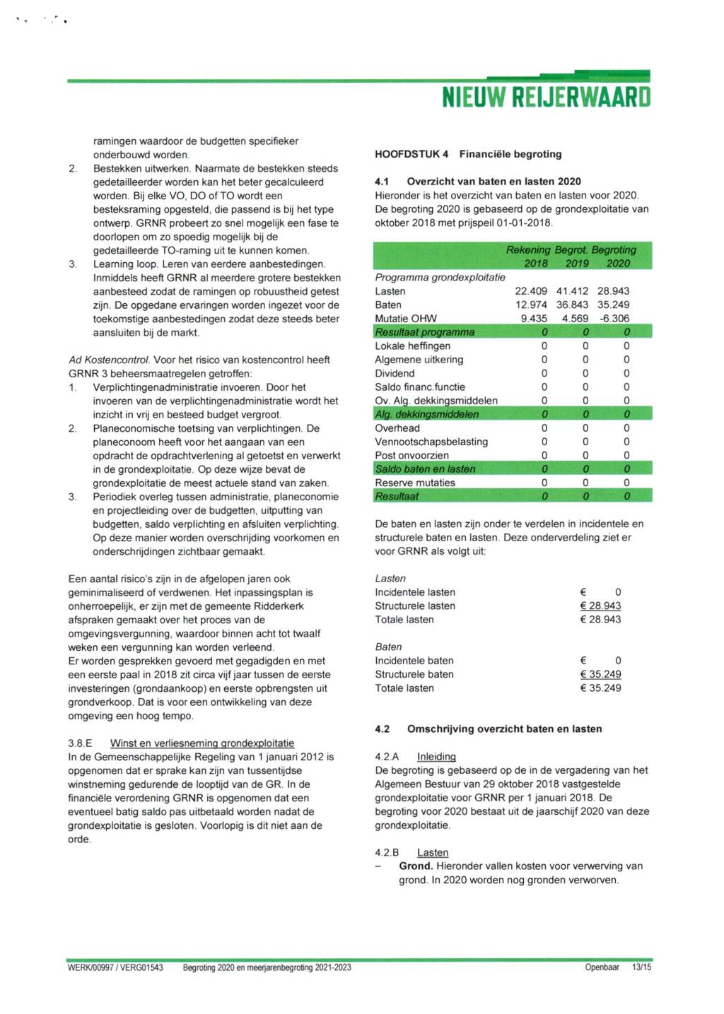 ramingen waardoor de budgetten specifieker onderbouwd worden 2. Bestekken uitwerken. Naarmate de bestekken steeds gedetailleerder worden kan het beter gecalculeerd worden.