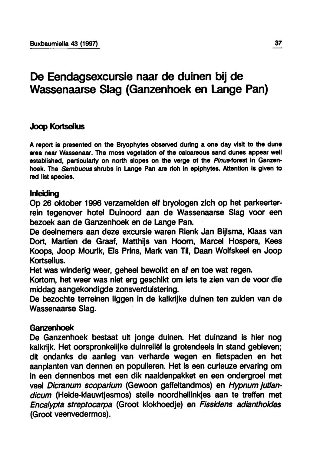 37 De Eendagsexcursie naar de duinen bij de Wassenaarse Slag (Ganzenhoek en Lange Pan) Joop Kortselius A report is presented on the Bryophytes observed during a one day visit to the dune area near