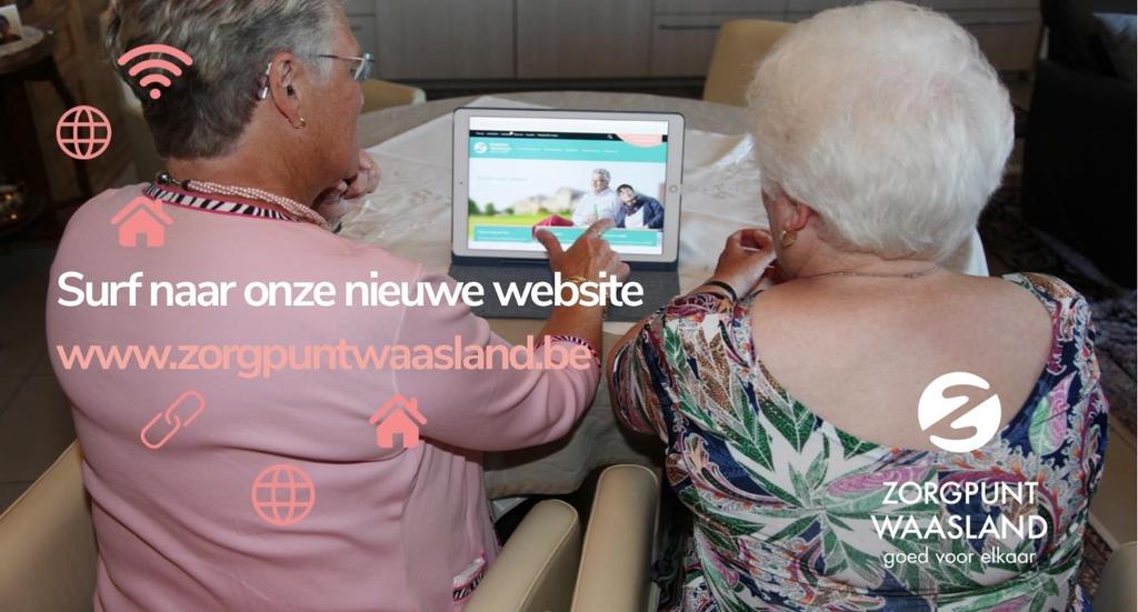 Surf naar onze nieuwe website: www.zorgpuntwaasland.be Zoek je hulp aan huis, een serviceflat of een woonzorgcentrum? Alle dienstverlening en vacatures van Zorgpunt Waasland zie je online op www.