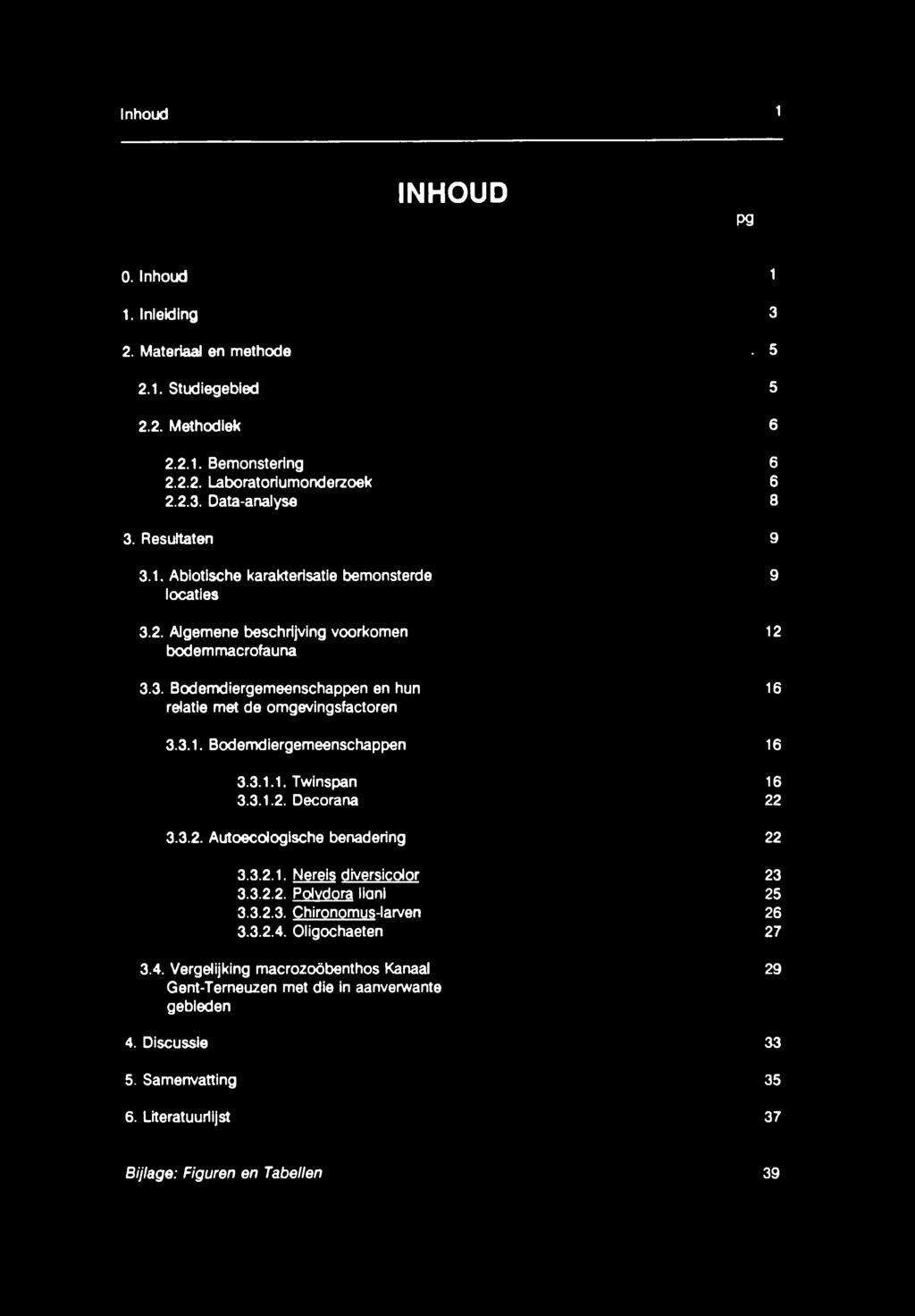 3.1. Bodemdiergemeenschappen 16 3.3.1.1. Twinspan 16 3.3.1.2. Decoraría 22 3.3.2. Autoecologische benadering 22 3.3.2.1. Nereis diversicolor 23 3.3.2.2. Polydora ligni 25 3.3.2.3. Chironomus-larven 26 3.