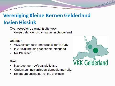 Toelichting project Rivierenland in eigen hand Josien Hissink, medewerker van de Vereniging Kleine Kernen (VKK) Gelderland vertelt iets over de vereniging en licht het leefbaarheidsproject in