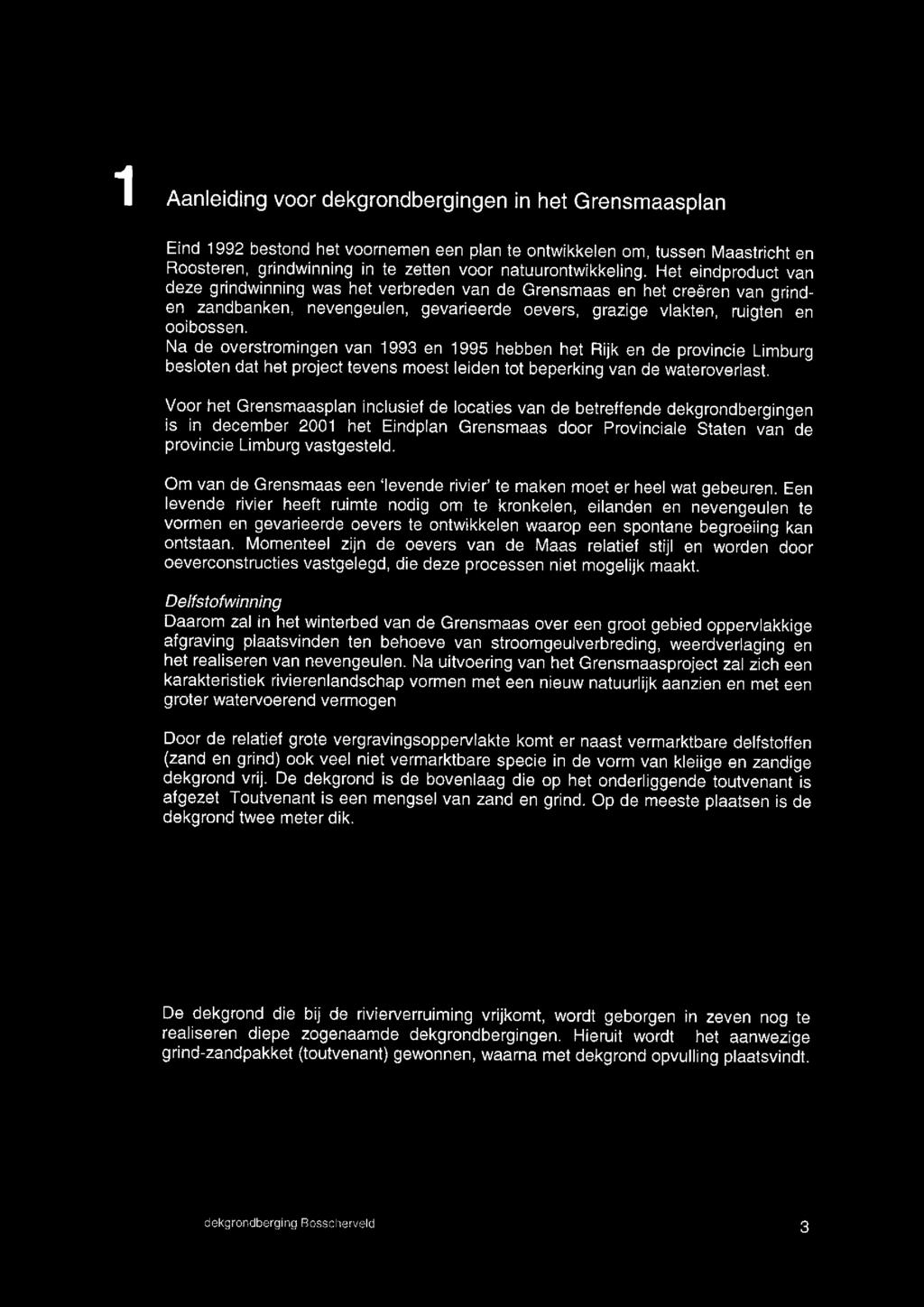 1 Aanleiding voor dekgrondbergingen in het Grensmaasplan Eind 1992 bestond het voornemen een plan te ontwikkelen om, tussen Maastricht en Roosteren, grindwinning in te zetten voor natuurontwikkeling.