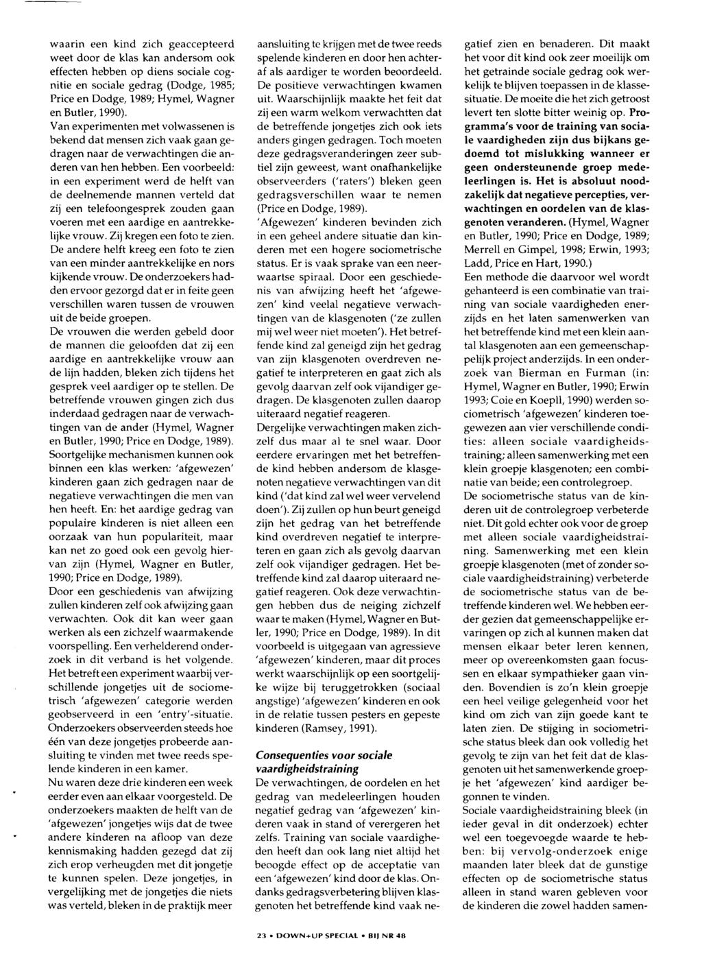 waarin een kind zich geaccepteerd weet door de klas kan andersom ook effecten hebben op diens sociale cognitie en sociale gedrag (Dodge, 1985; Price en Dodge, 1989; Hymel, Wagner en Butler, 1990).