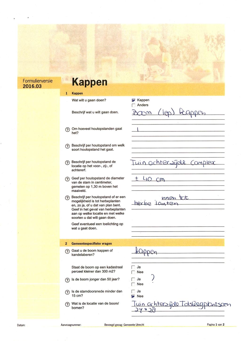 Formulierversie 2016.03 Kappen 1 Kappen Wat wilt u gaan doen? Beschrijf wat u wilt gaan doen. S» Kappen P Anders (iefv) (7) Om hoeveel houtopstanden gaat het? (?) Beschrijf per houtopstand om welk soort houtopstand het gaat.