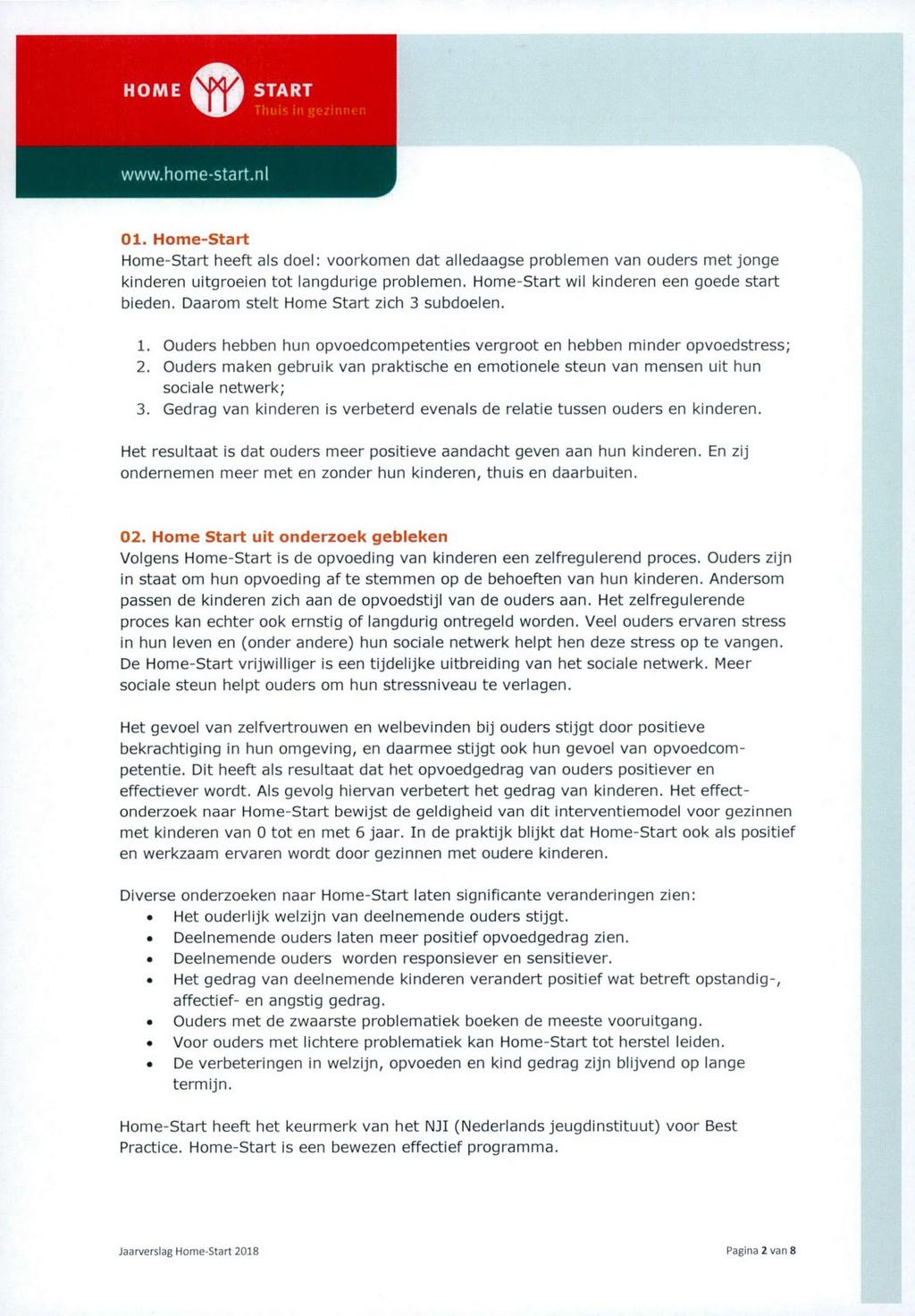 HOME ĶÏÏà START 01. Home-Start Home-Start heeft als doel: voorkomen dat alledaagse problemen van ouders met jonge kinderen uitgroeien tot langdurige problemen.