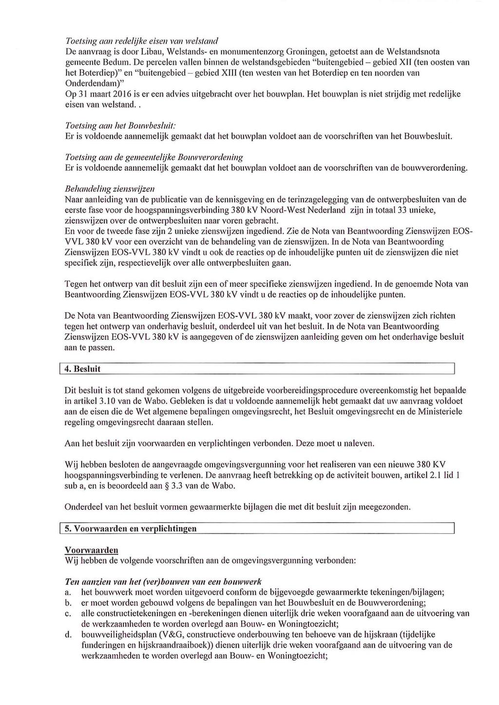 Toetsing am1 redelijke eisen vanwelstand De aanvraag is door Libau, Welstands-en monumentenzorg Groningen, getoetst aan de Welstandsnota gemeente Bedum.