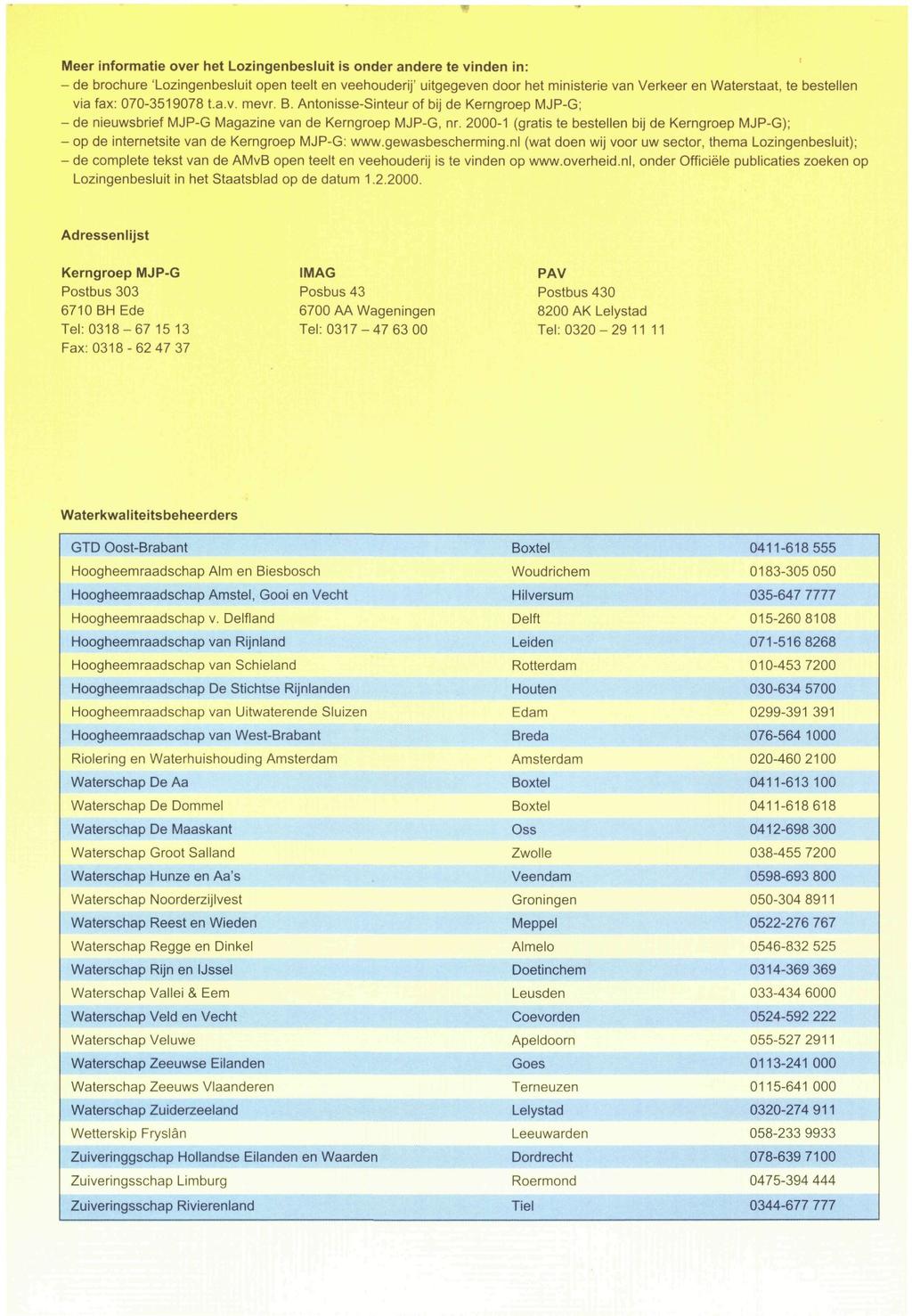 Meer informatie over het Lozingenbesluit is onder andere te vinden in: - de brochure 'Lozingenbesluit open teelt en veehouderij' uitgegeven door het ministerie van Verkeer en Waterstaat, te bestellen