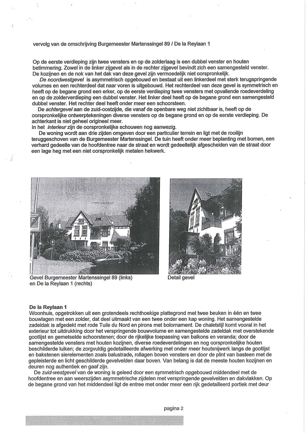 vervolg van de omschrijving Burgemeester Martenssingel 89 / De la Reylaan 1 Op de eerste verdieping zijn twee vensters en op de zolderlaag is een dubbel venster en houten betimmering.