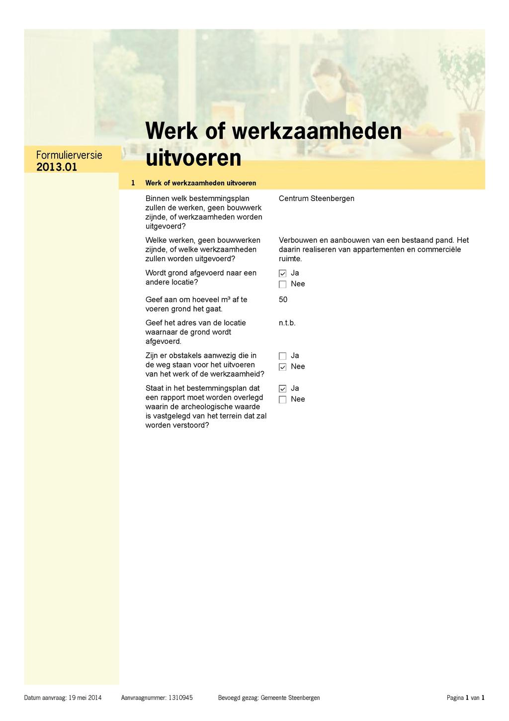 Werk of werkzaamheden Formulierversie 2013.01 uit v o e r e n 1 Werk of werkzaamheden uitvoeren Binnen welk bestemmingsplan zullen de werken, geen bouwwerk zijnde, of werkzaamheden worden uitgevoerd?