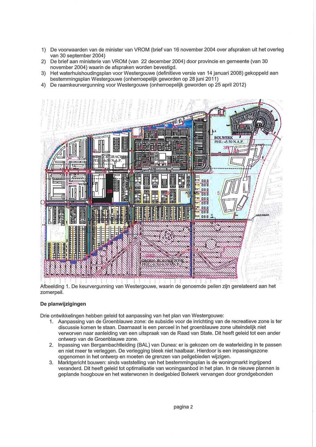 1) De voorwaarden van de minister van VROM (brief van 16 november 2004 over afspraken uit het overleg van 30 september 2004) 2) De brief aan ministerie van VROM (van 22 december 2004) door provincie